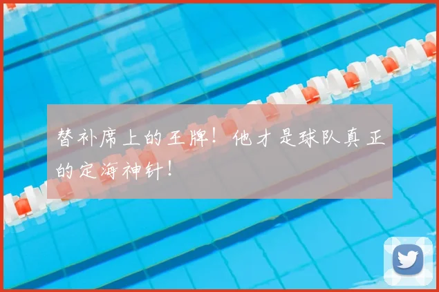 替补席上的王牌!他才是球队真正的定海神针!